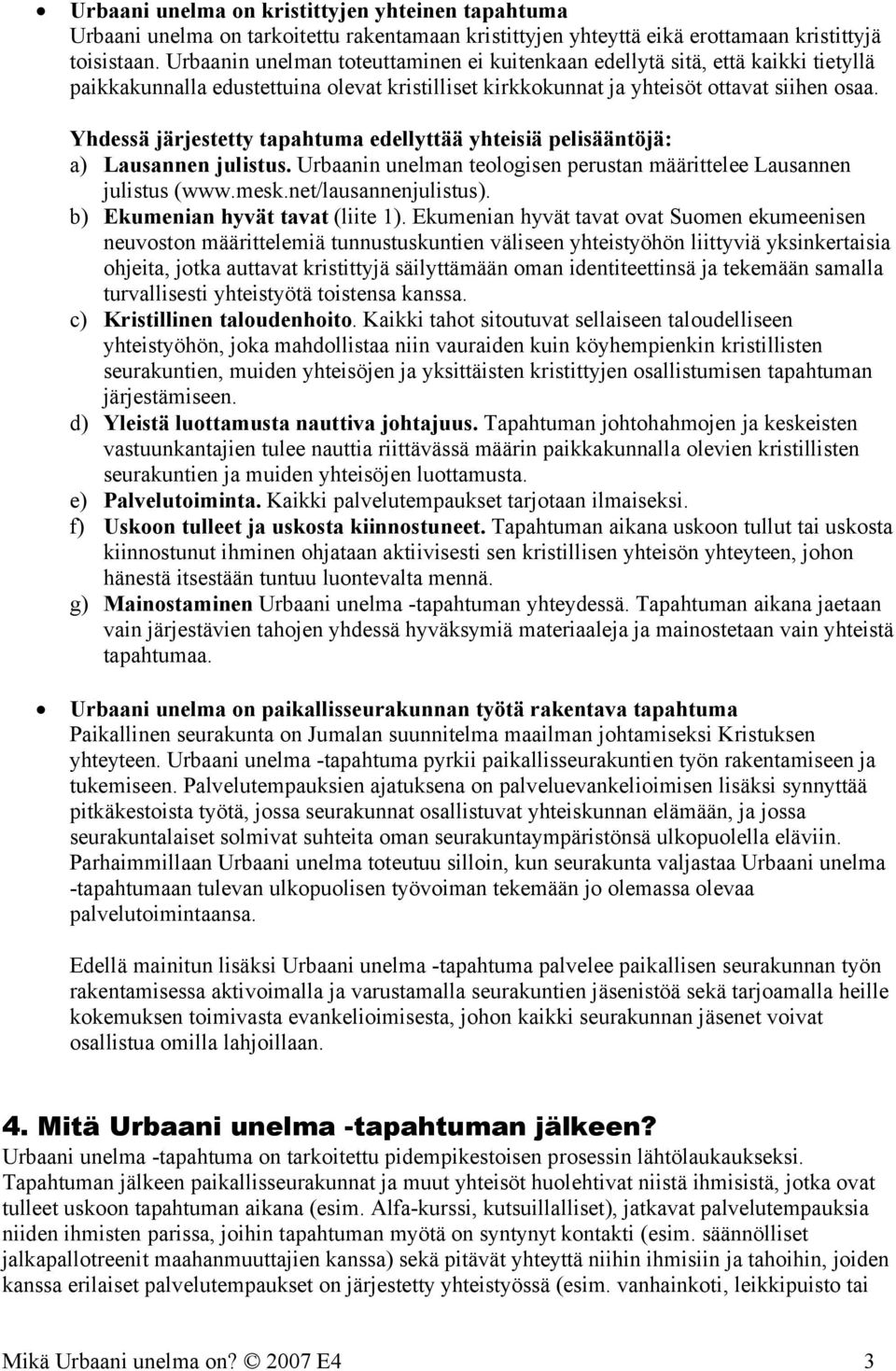 Yhdessä järjestetty tapahtuma edellyttää yhteisiä pelisääntöjä: a) Lausannen julistus. Urbaanin unelman teologisen perustan määrittelee Lausannen julistus (www.mesk.net/lausannenjulistus).