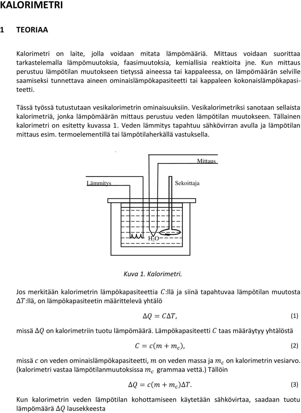 Tässä työssä tutustutaan vesikalorimetrin ominaisuuksiin. Vesikalorimetriksi sanotaan sellaista kalorimetriä, jonka lämpömäärän mittaus perustuu veden lämpötilan muutokseen.