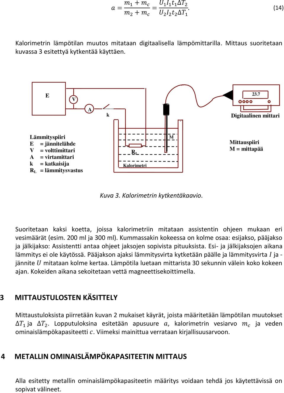 Suoritetaan kaksi koetta, joissa kalorimetriin mitataan assistentin ohjeen mukaan eri vesimäärät (esim. 200 ml ja 300 ml).