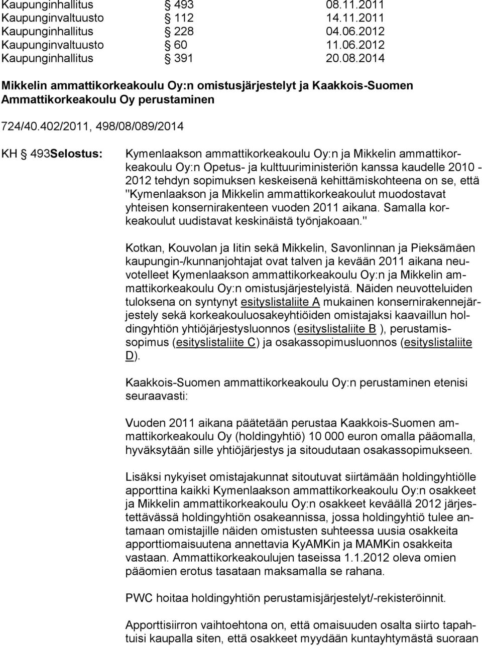 keskeisenä kehittämiskoh teena on se, et tä "Kymenlaakson ja Mikkelin ammattikorkeakoulut muodosta vat yhteisen konsernirakenteen vuoden 2011 aikana.