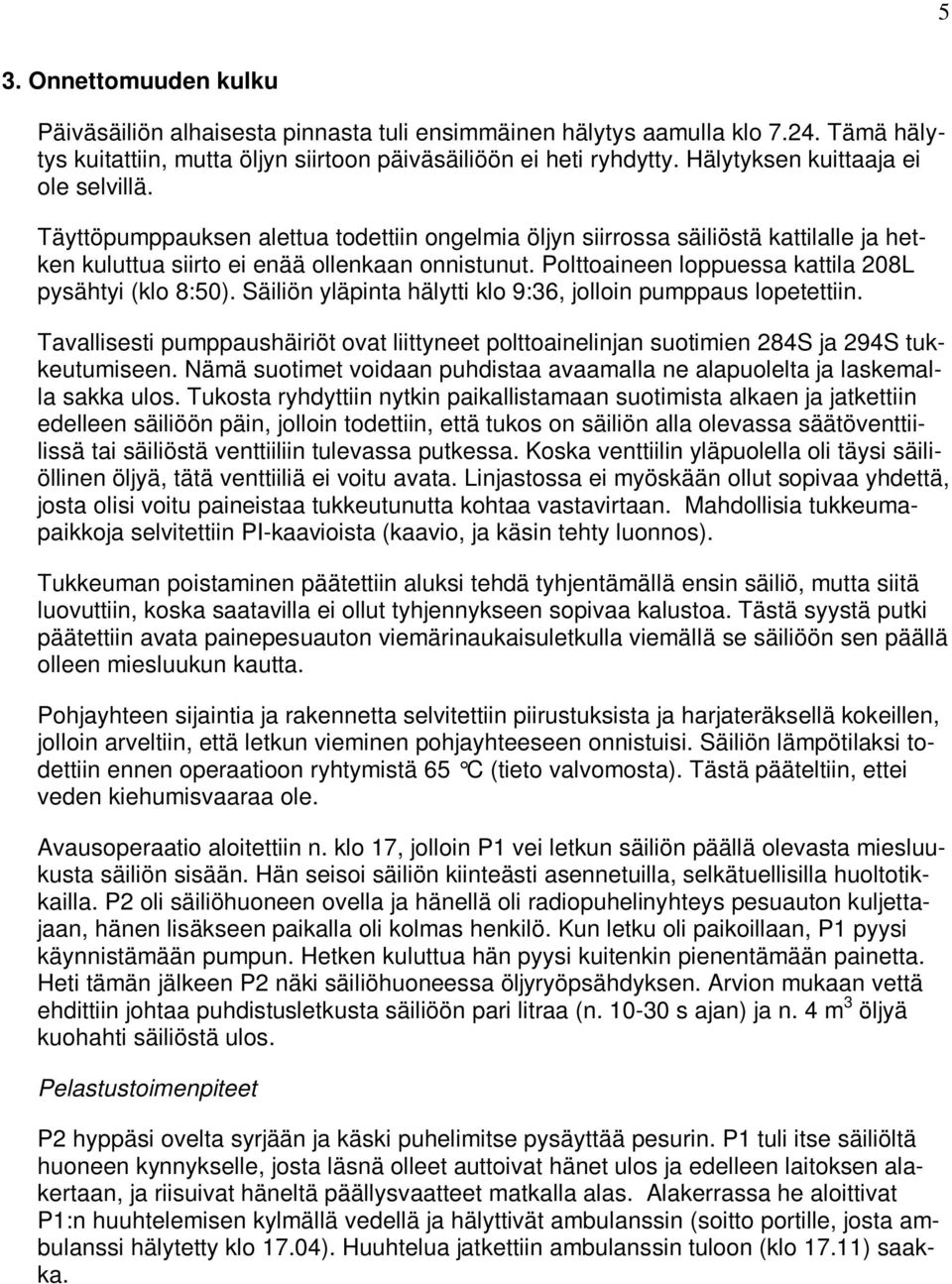 Polttoaineen loppuessa kattila 208L pysähtyi (klo 8:50). Säiliön yläpinta hälytti klo 9:36, jolloin pumppaus lopetettiin.