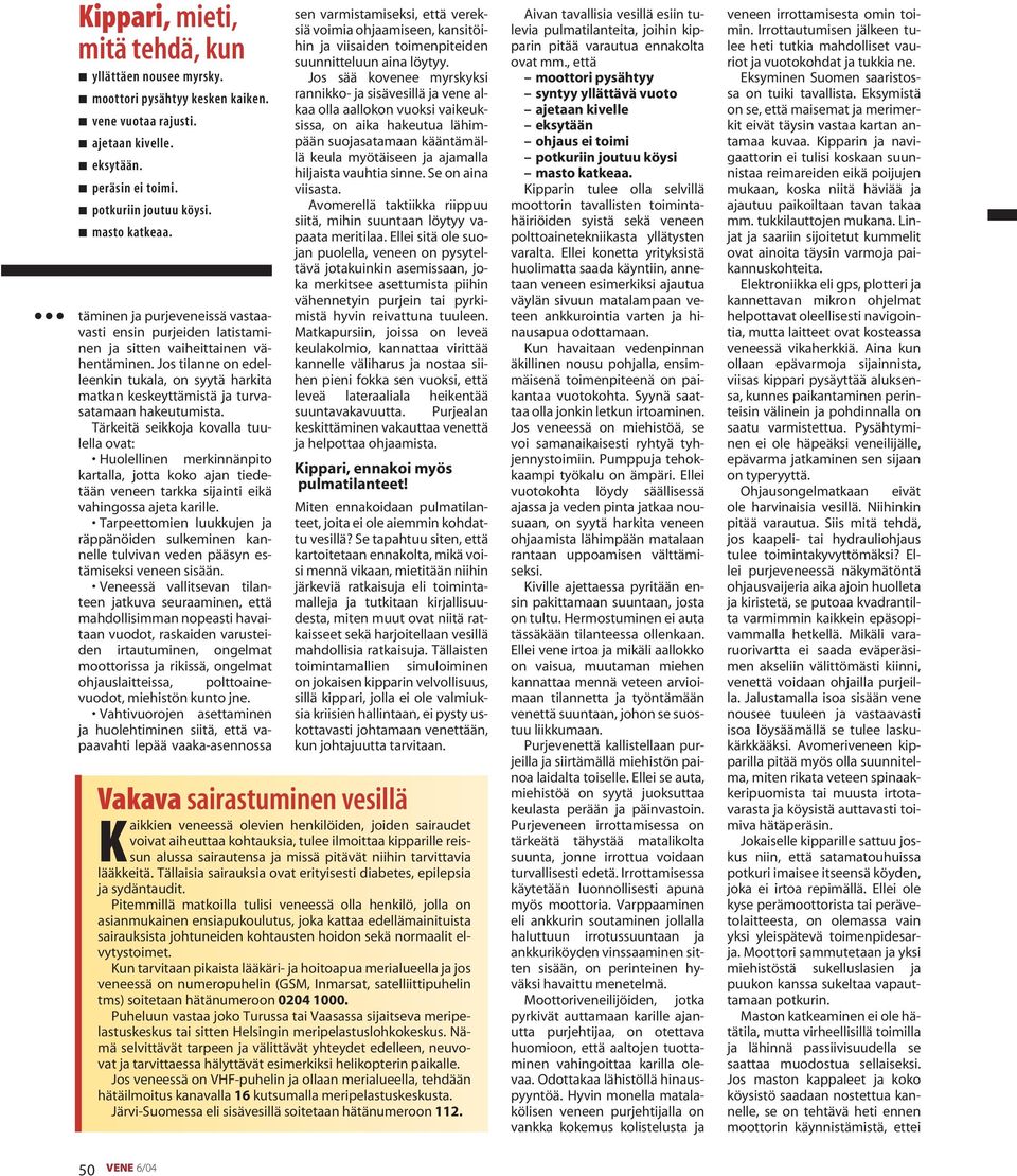 Jos tilanne on edelleenkin tukala, on syytä harkita matkan keskeyttämistä ja turvasatamaan hakeutumista.