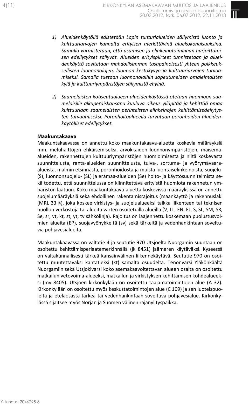 Alueiden erityispiirteet tunnistetaan ja alueidenkäyttö sovitetaan mahdollisimman tasapainoisesti yhteen poikkeuksellisten luonnonolojen, luonnon kestokyvyn ja kulttuuriarvojen turvaamiseksi.