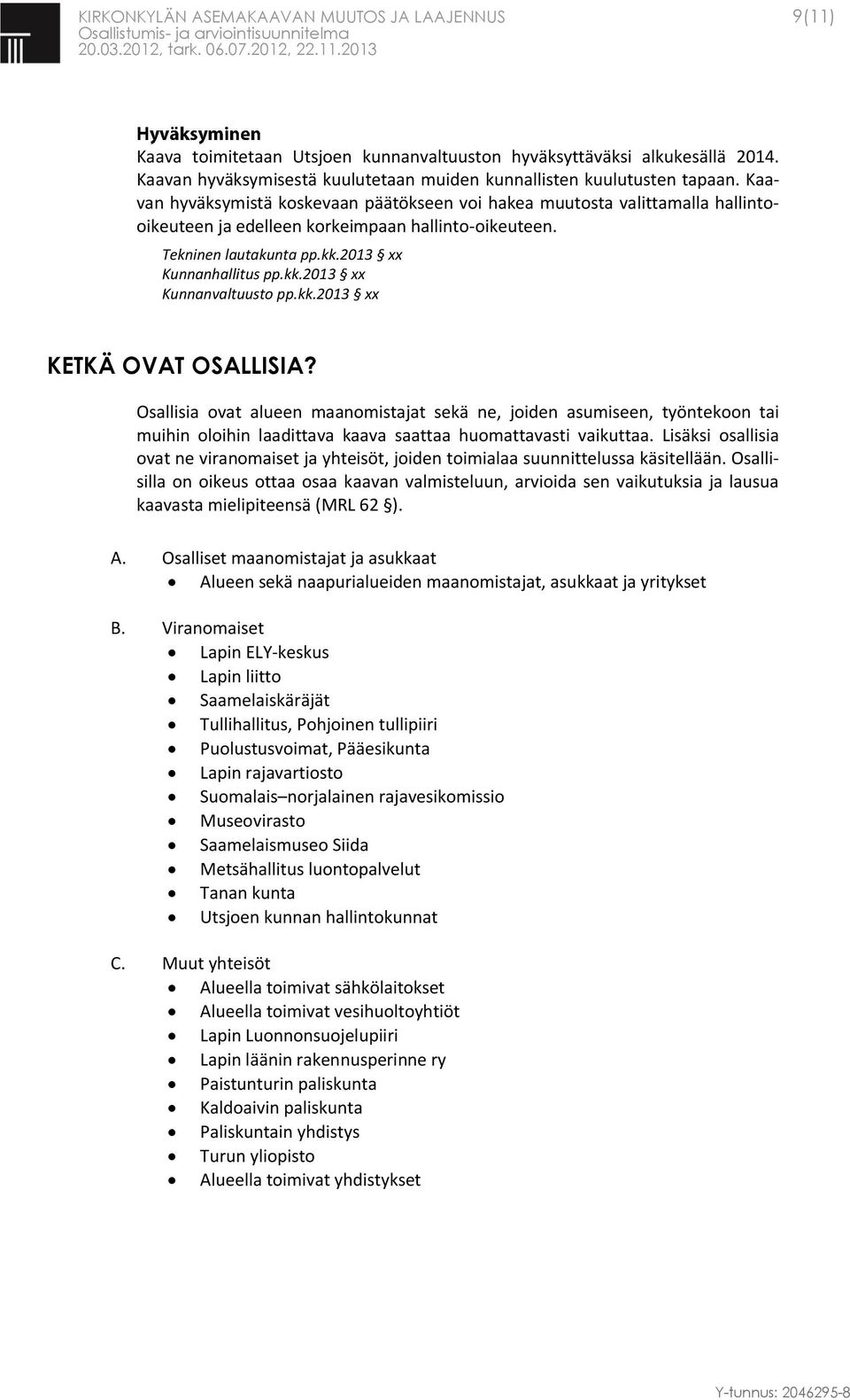 kk.2013 xx KETKÄ OVAT OSALLISIA? Osallisia ovat alueen maanomistajat sekä ne, joiden asumiseen, työntekoon tai muihin oloihin laadittava kaava saattaa huomattavasti vaikuttaa.