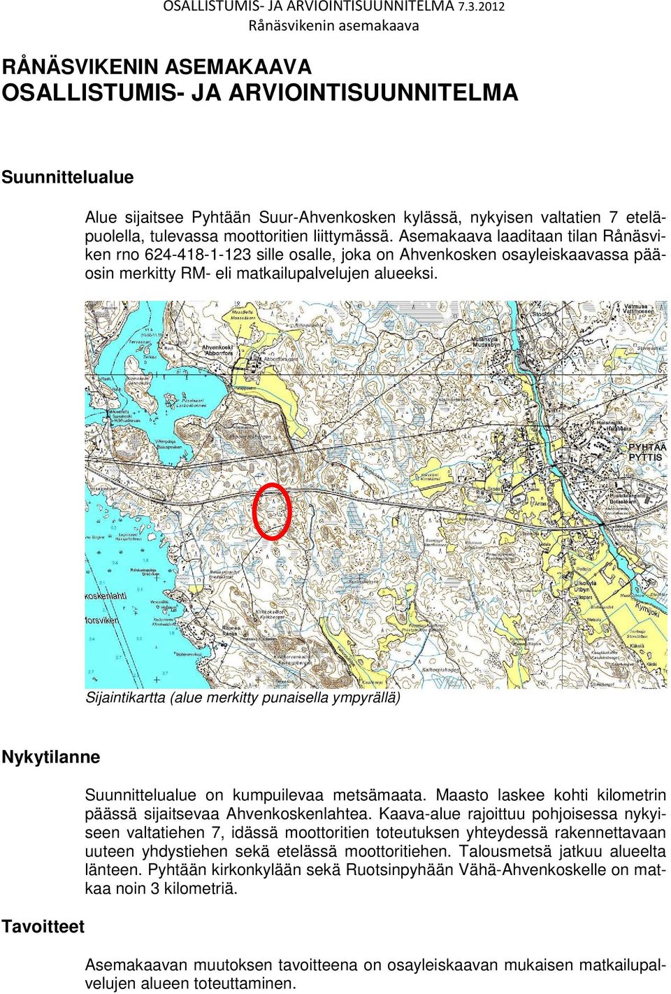 liittymässä. Asemakaava laaditaan tilan Rånäsviken rno 624-418-1-123 sille osalle, joka on Ahvenkosken osayleiskaavassa pääosin merkitty RM- eli matkailupalvelujen alueeksi.