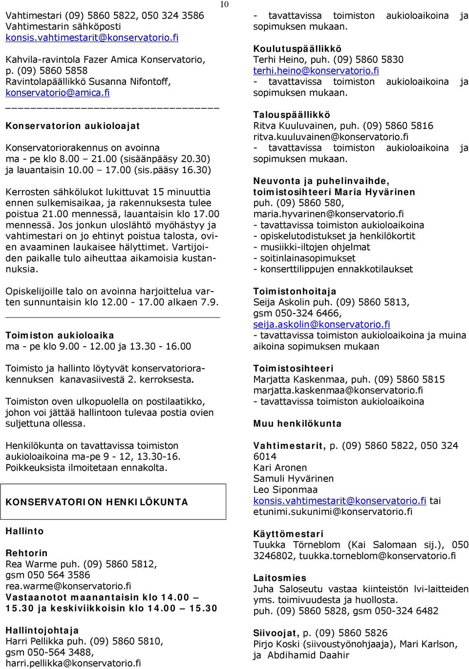 00 17.00 (sis.pääsy 16.30) Kerrosten sähkölukot lukittuvat 15 minuuttia ennen sulkemisaikaa, ja rakennuksesta tulee poistua 21.00 mennessä,