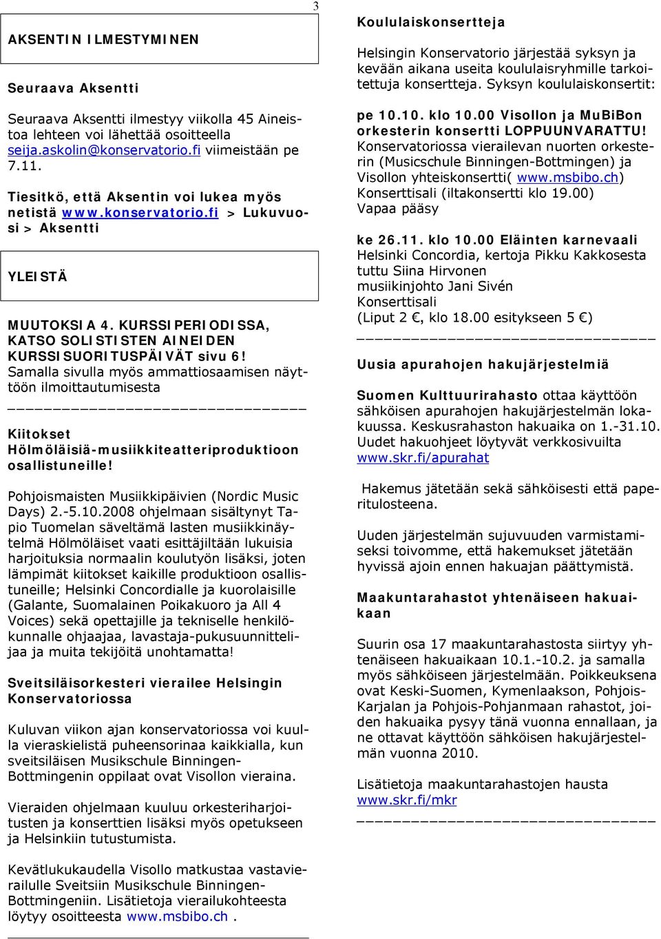 Tiesitkö, että Aksentin voi lukea myös netistä www.konservatorio.fi > Lukuvuosi > Aksentti YLEISTÄ MUUTOKSIA 4. KURSSIPERIODISSA, KATSO SOLISTISTEN AINEIDEN KURSSISUORITUSPÄIVÄT sivu 6!