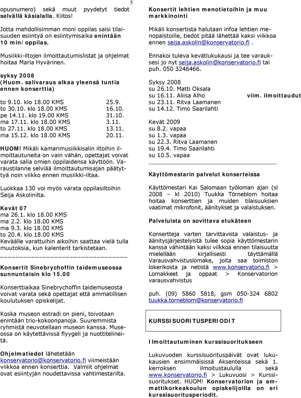 10. pe 14.11. klo 19.00 KMS 31.10. ma 17.11. klo 18.00 KMS 3.11. to 27.11. klo 18.00 KMS 13.11. ma 15.12. klo 18.00 KMS 20.11. HUOM!