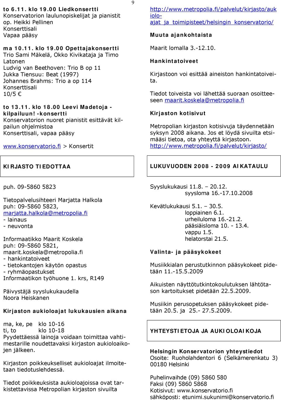 fi/palvelut/kirjasto/auk ioloajat_ja_toimipisteet/helsingin_konservatorio/ Muuta ajankohtaista Maarit lomalla 3.-12.10. Hankintatoiveet Kirjastoon voi esittää aineiston hankintatoiveita.