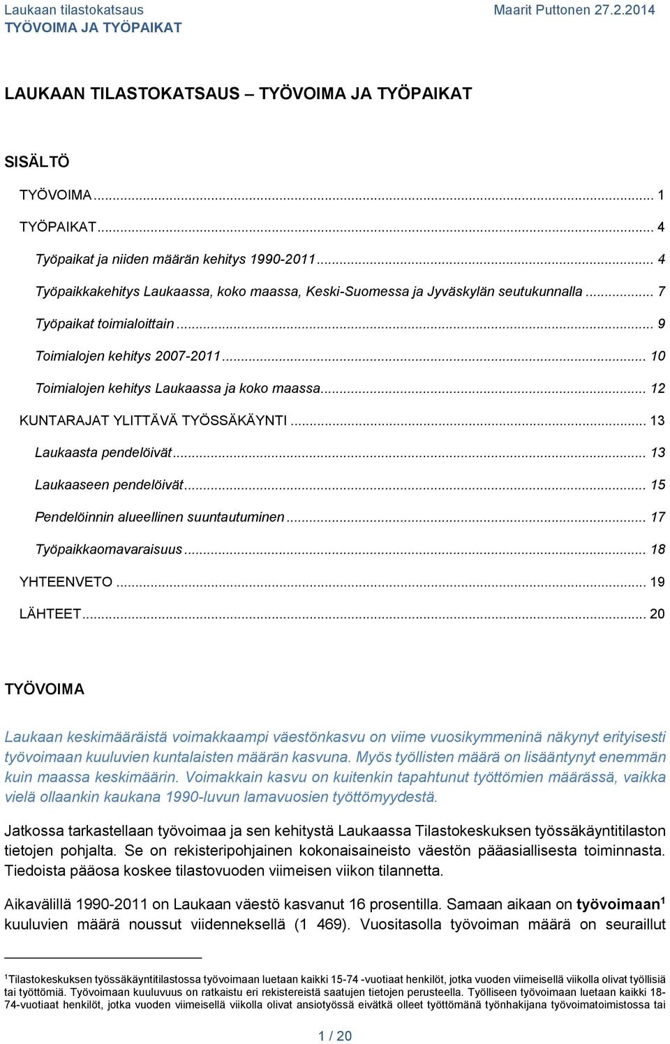 .. 13 Laukaaseen pendelöivät... 15 Pendelöinnin alueellinen suuntautuminen... 17 Työpaikkaomavaraisuus... 18 YHTEENVETO... 19 LÄHTEET.