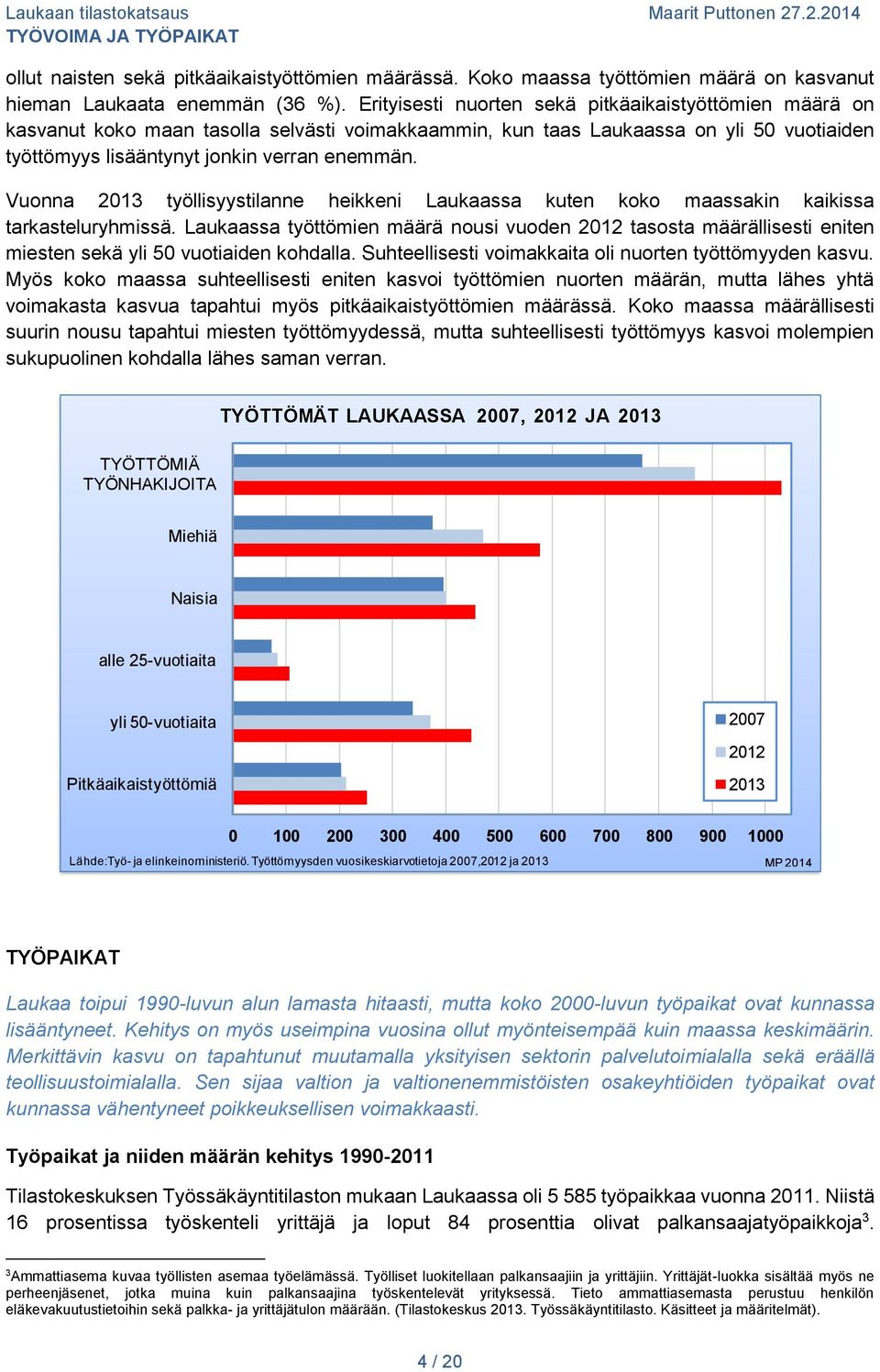 Vuonna 2013 työllisyystilanne heikkeni Laukaassa kuten koko maassakin kaikissa tarkasteluryhmissä.