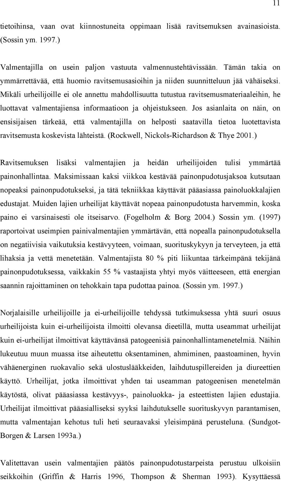 Mikäli urheilijoille ei ole annettu mahdollisuutta tutustua ravitsemusmateriaaleihin, he luottavat valmentajiensa informaatioon ja ohjeistukseen.