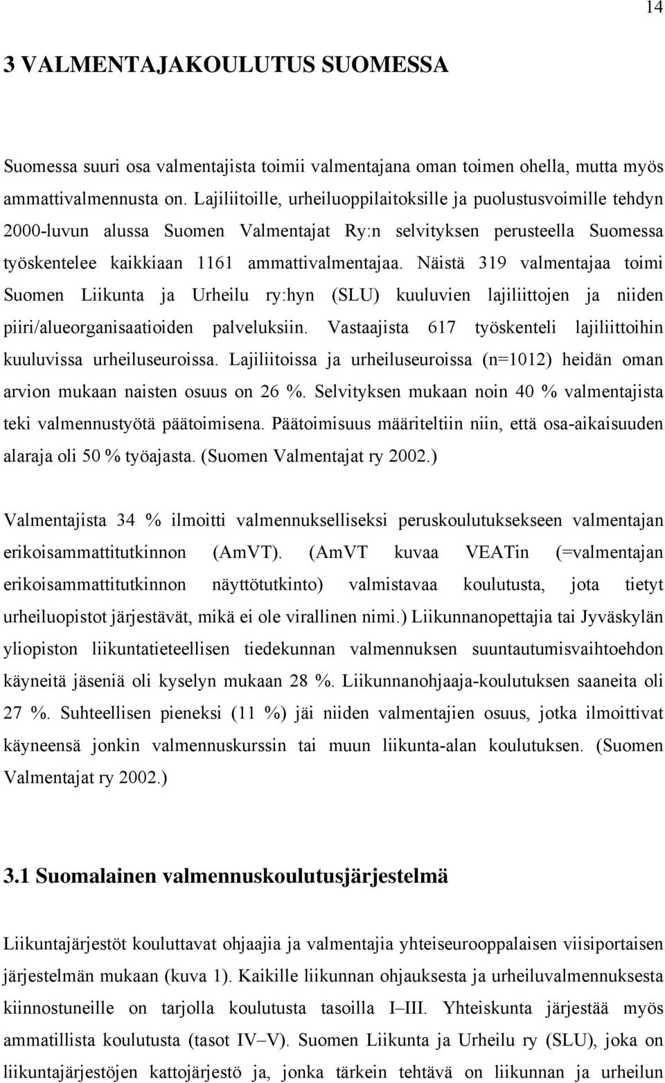 Näistä 319 valmentajaa toimi Suomen Liikunta ja Urheilu ry:hyn (SLU) kuuluvien lajiliittojen ja niiden piiri/alueorganisaatioiden palveluksiin.