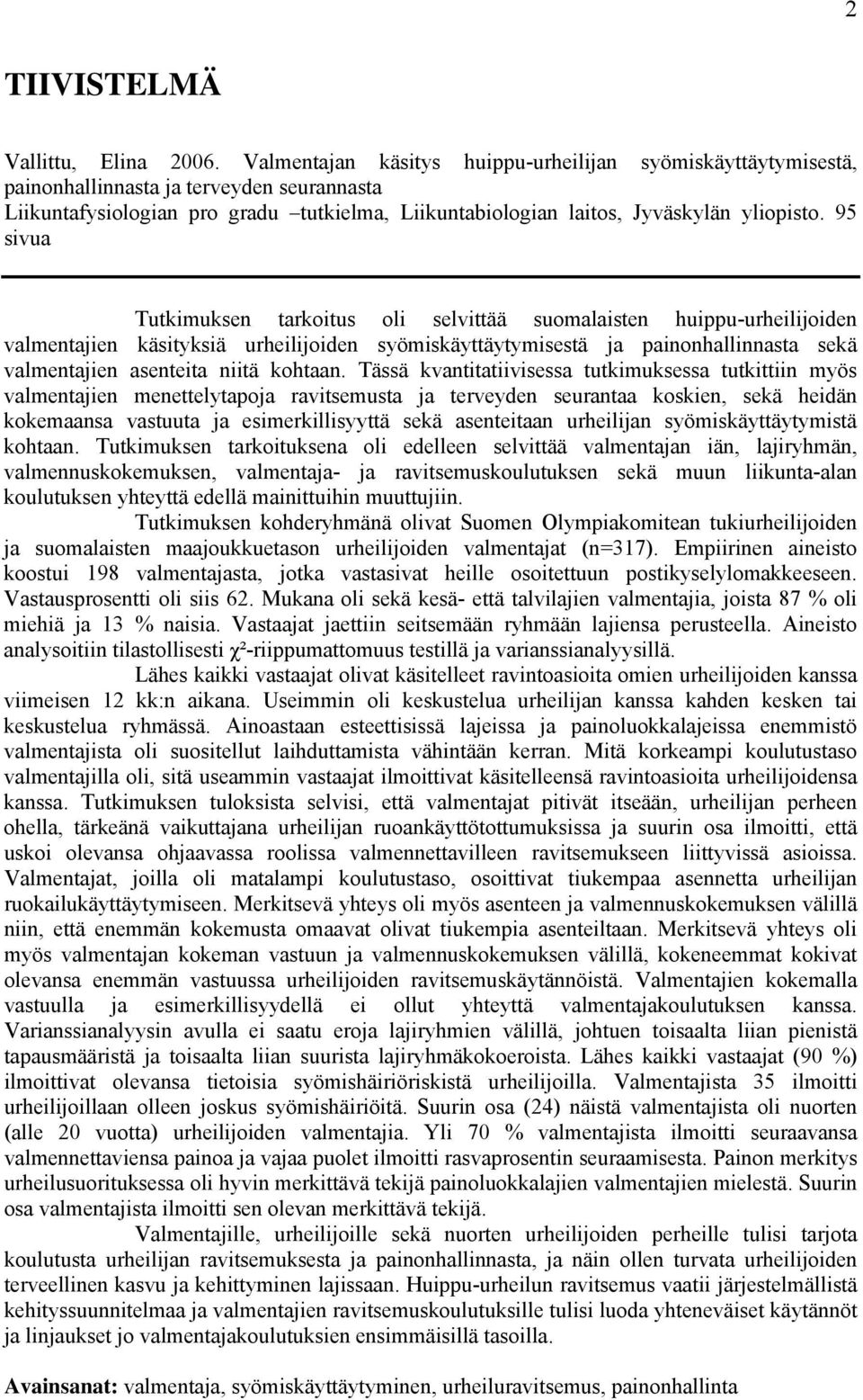 95 sivua Tutkimuksen tarkoitus oli selvittää suomalaisten huippu-urheilijoiden valmentajien käsityksiä urheilijoiden syömiskäyttäytymisestä ja painonhallinnasta sekä valmentajien asenteita niitä