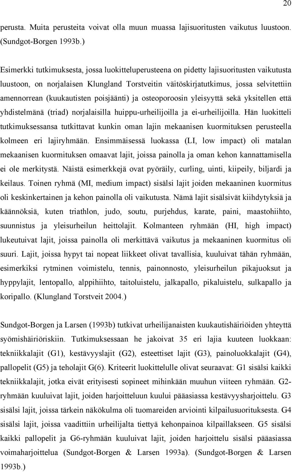 (kuukautisten poisjäänti) ja osteoporoosin yleisyyttä sekä yksitellen että yhdistelmänä (triad) norjalaisilla huippu-urheilijoilla ja ei-urheilijoilla.