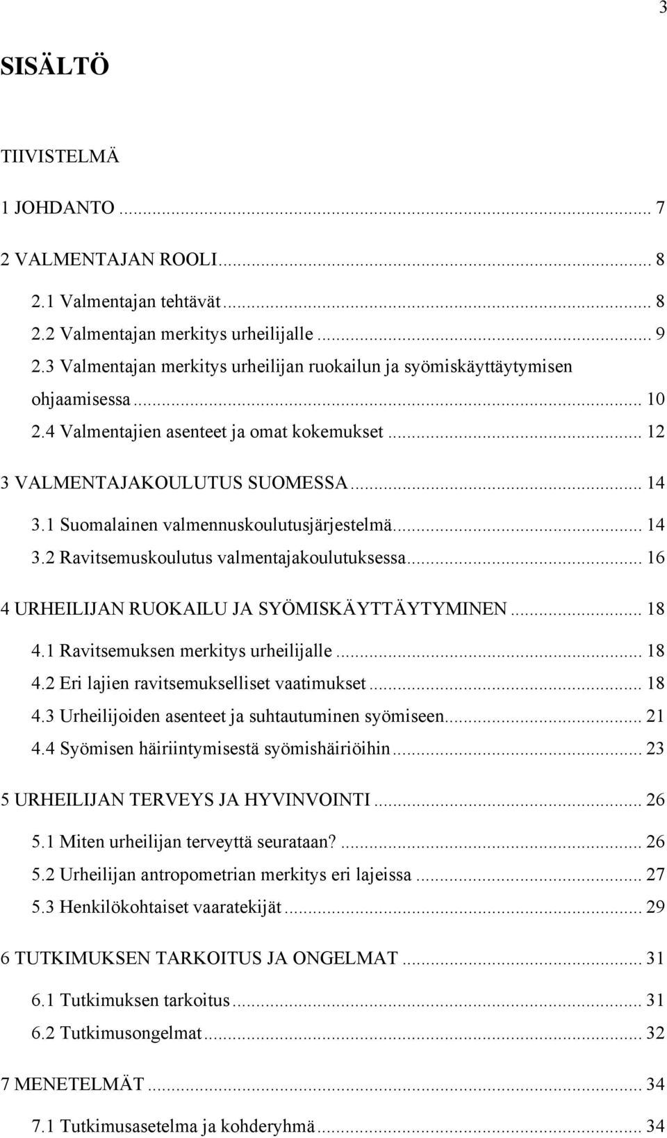 1 Suomalainen valmennuskoulutusjärjestelmä... 14 3.2 Ravitsemuskoulutus valmentajakoulutuksessa... 16 4 URHEILIJAN RUOKAILU JA SYÖMISKÄYTTÄYTYMINEN... 18 4.1 Ravitsemuksen merkitys urheilijalle... 18 4.2 Eri lajien ravitsemukselliset vaatimukset.