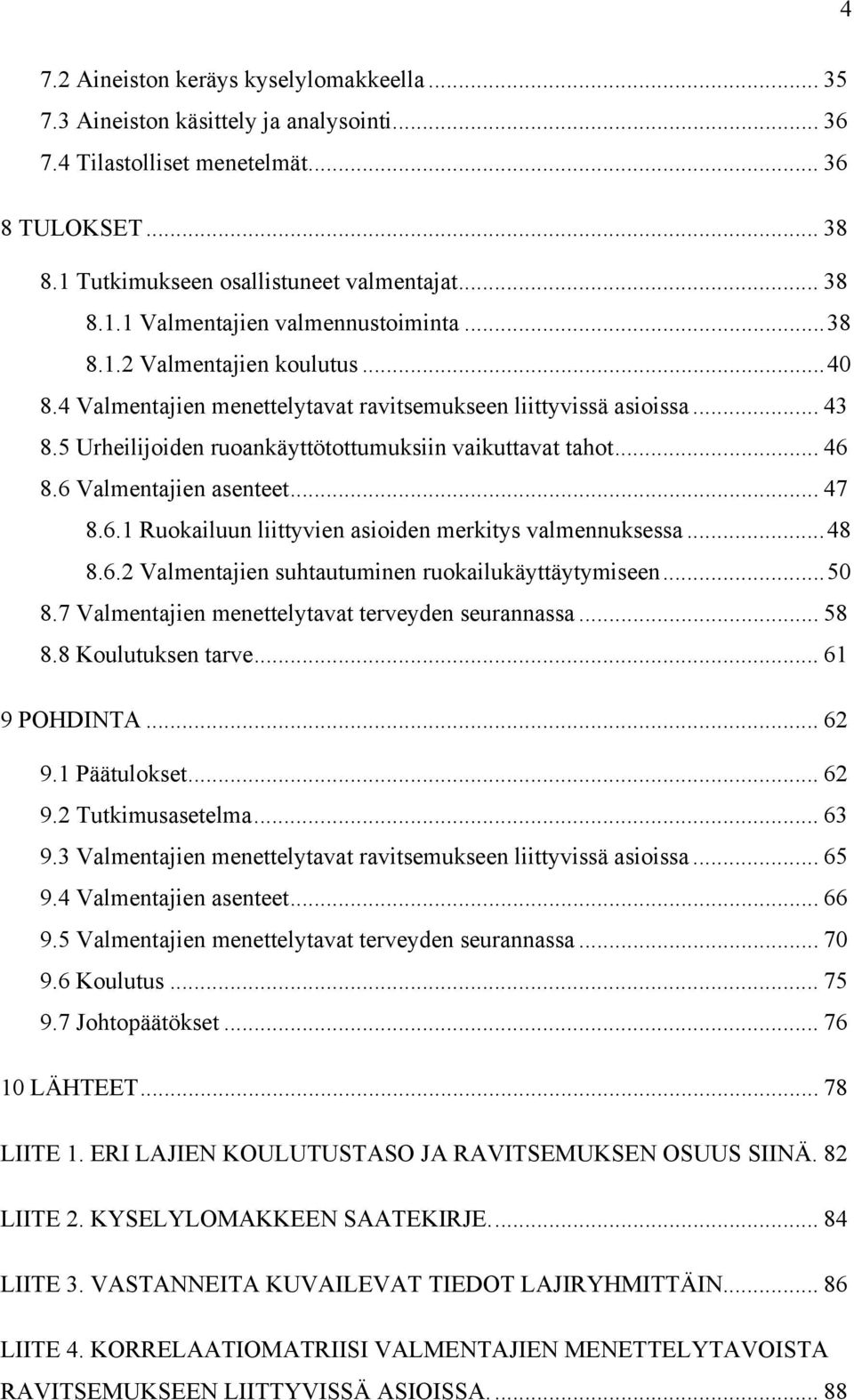 6 Valmentajien asenteet... 47 8.6.1 Ruokailuun liittyvien asioiden merkitys valmennuksessa...48 8.6.2 Valmentajien suhtautuminen ruokailukäyttäytymiseen...50 8.