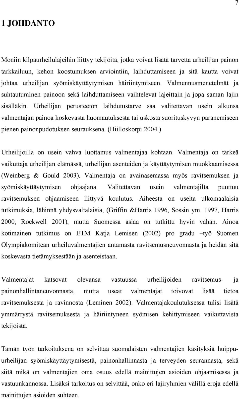 Urheilijan perusteeton laihdutustarve saa valitettavan usein alkunsa valmentajan painoa koskevasta huomautuksesta tai uskosta suorituskyvyn paranemiseen pienen painonpudotuksen seurauksena.