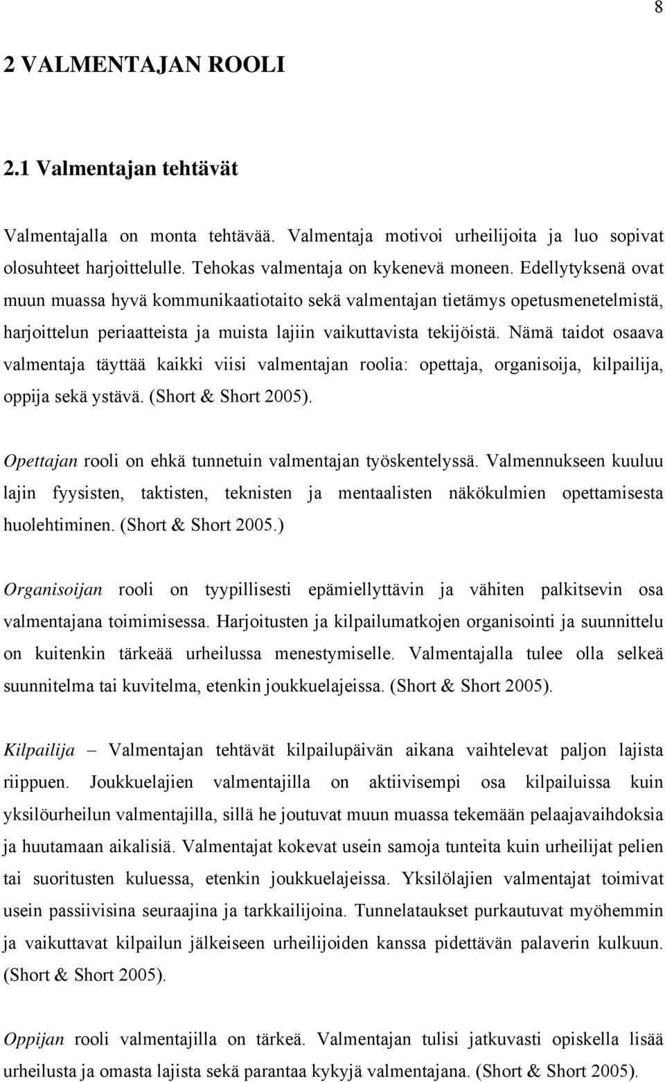 Nämä taidot osaava valmentaja täyttää kaikki viisi valmentajan roolia: opettaja, organisoija, kilpailija, oppija sekä ystävä. (Short & Short 2005).