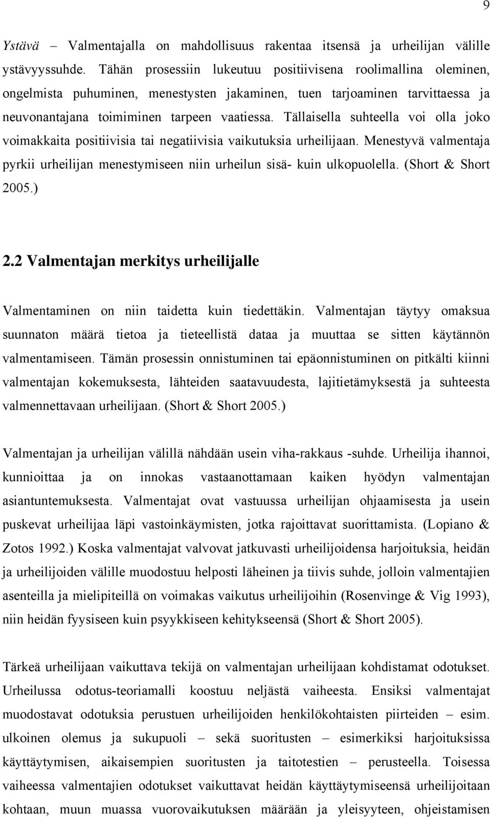 Tällaisella suhteella voi olla joko voimakkaita positiivisia tai negatiivisia vaikutuksia urheilijaan. Menestyvä valmentaja pyrkii urheilijan menestymiseen niin urheilun sisä- kuin ulkopuolella.