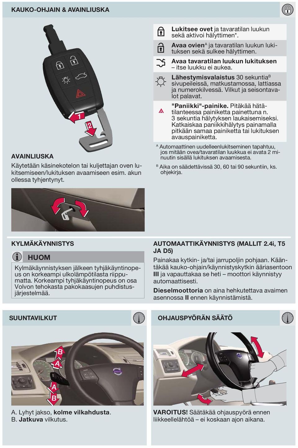 Lähestymisvalaistus 30 sekuntia sivupeileissä, matkustamossa, lattiassa ja numerokilvessä. Vilkut ja seisontavalot palavat. "Paniikki"-painike. Pitäkää hätätilanteessa painiketta painettuna n.