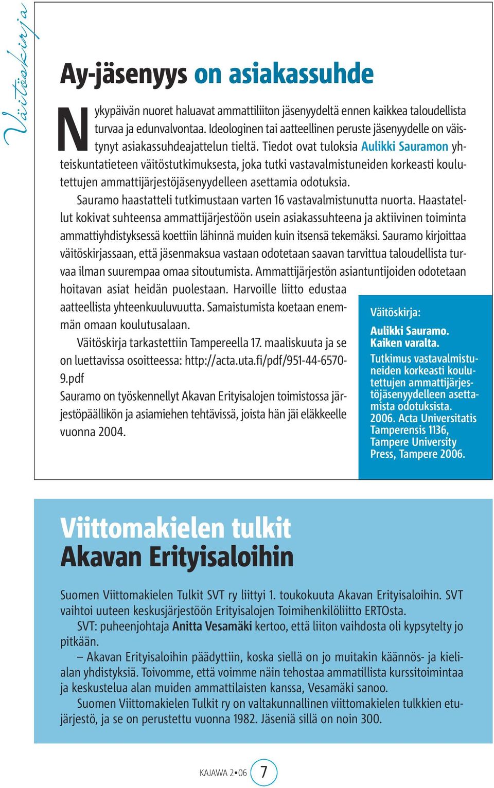 Tiedot ovat tuloksia Aulikki Sauramon yhteiskuntatieteen väitöstutkimuksesta, joka tutki vastavalmistuneiden korkeasti koulutettujen ammattijärjestöjäsenyydelleen asettamia odotuksia.