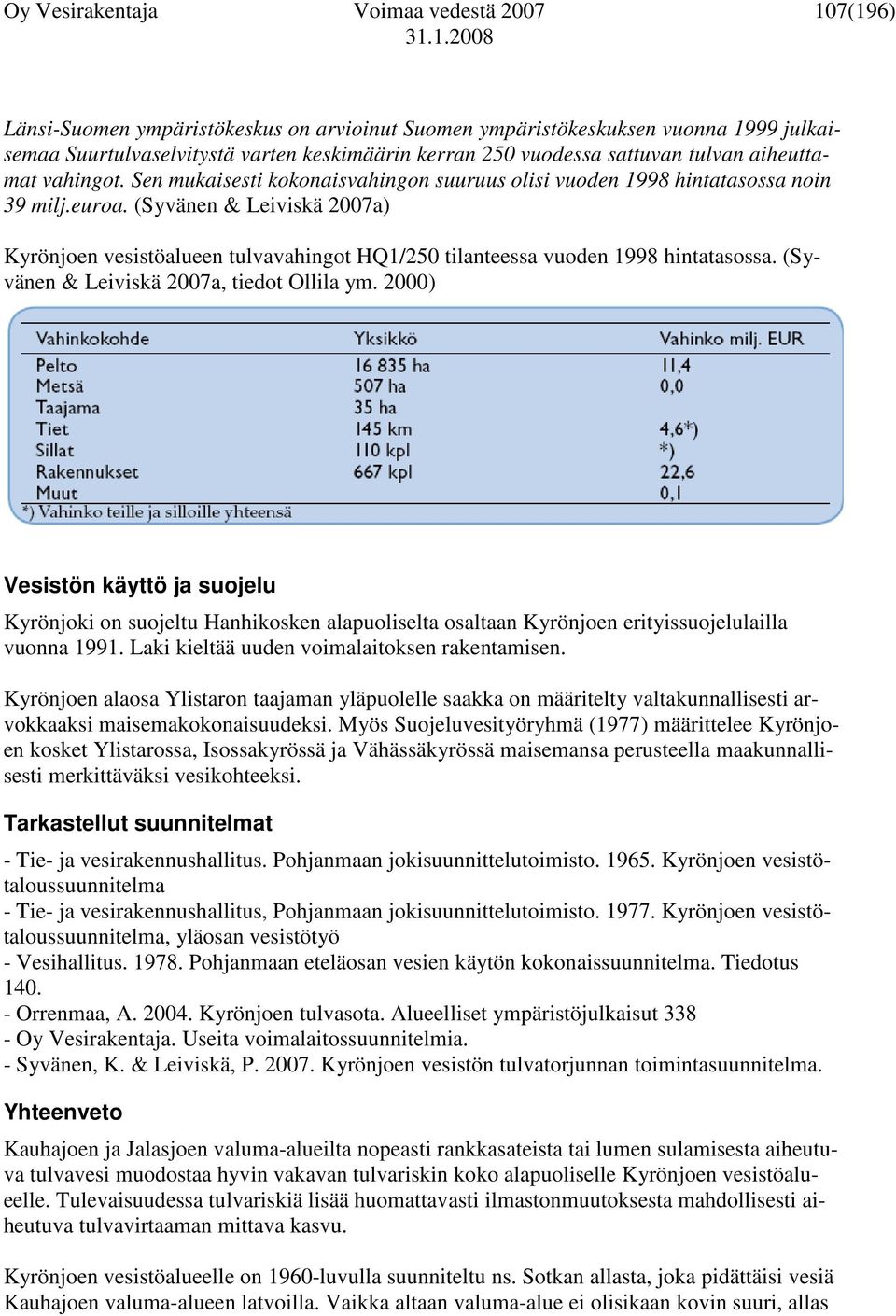 (Syvänen & Leiviskä 2007a) Kyrönjoen vesistöalueen tulvavahingot HQ1/250 tilanteessa vuoden 1998 hintatasossa. (Syvänen & Leiviskä 2007a, tiedot Ollila ym.