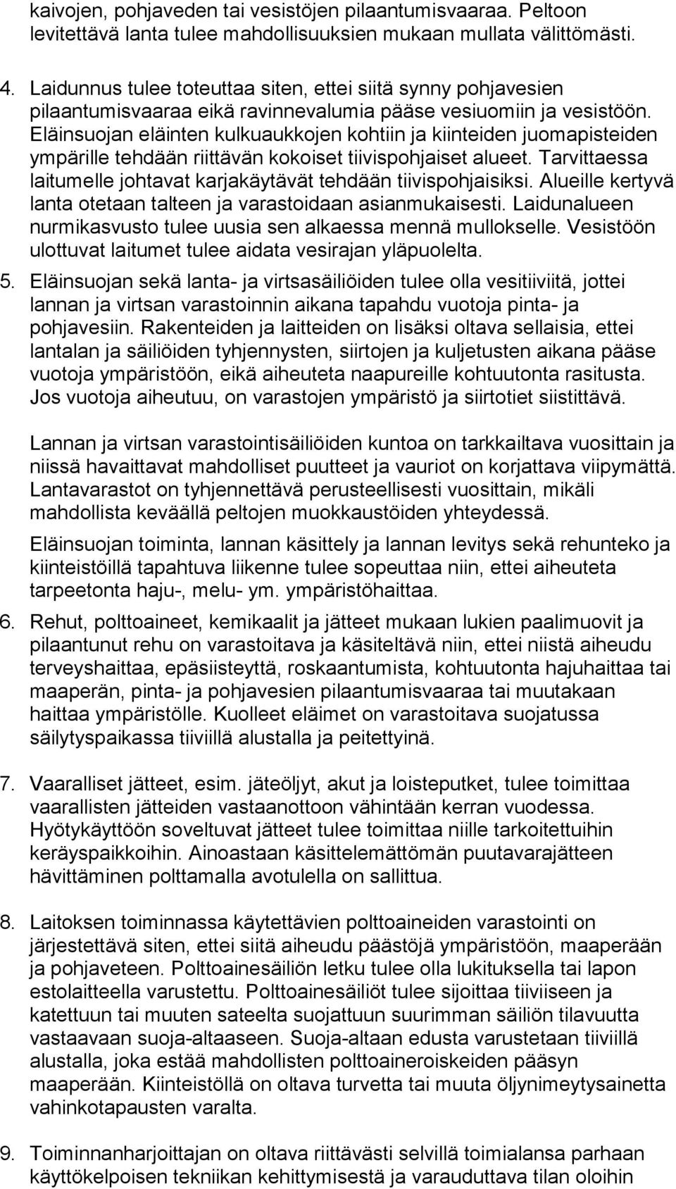 Eläinsuojan eläinten kulkuaukkojen kohtiin ja kiinteiden juomapisteiden ympärille tehdään riittävän kokoiset tiivispohjaiset alueet.