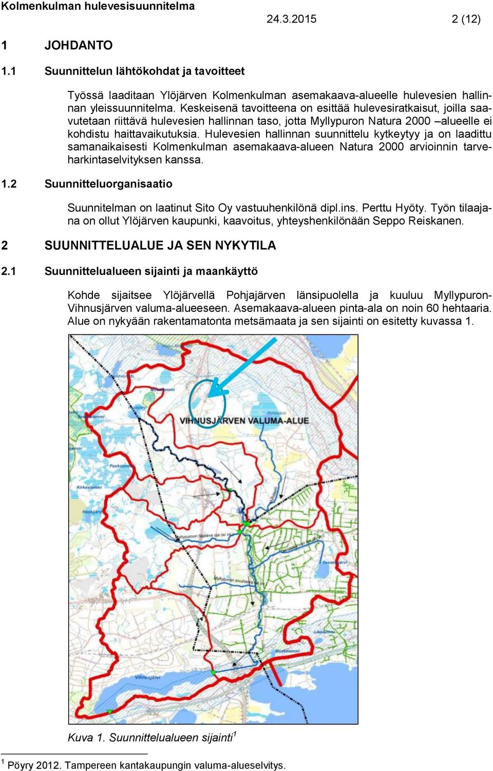 Hulevesien hallinnan suunnittelu kytkeytyy ja on laadittu samanaikaisesti Kolmenkulman asemakaava-alueen Natura 2000 arvioinnin tarveharkintaselvityksen kanssa. 1.