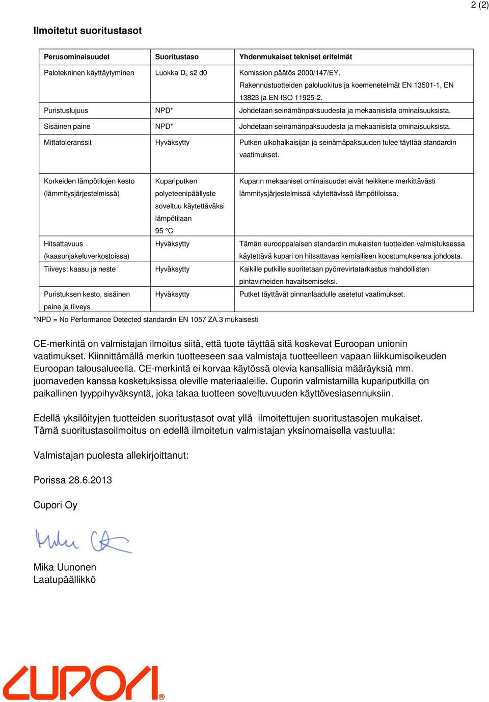 Sisäinen paine NPD* Johdetaan seinämänpaksuudesta ja mekaanisista ominaisuuksista. Mittatoleranssit Hyväksytty Putken ulkohalkaisijan ja seinämäpaksuuden tulee täyttää standardin vaatimukset.