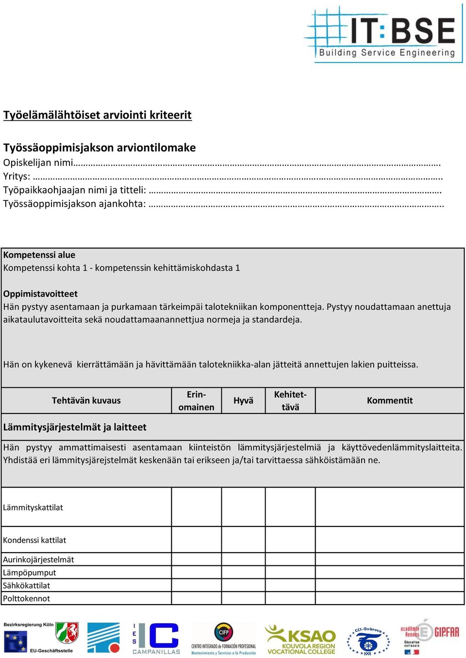 Pystyy noudattamaan anettuja aikataulutavoitteita sekä noudattamaanannettjua normeja ja standardeja.