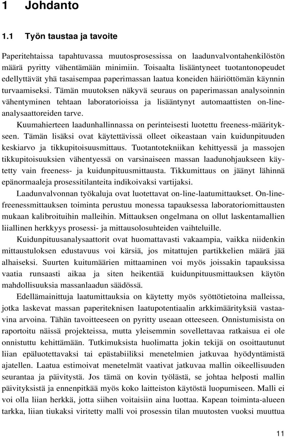 Tämän muutoksen näkyvä seuraus on paperimassan analysoinnin vähentyminen tehtaan laboratorioissa ja lisääntynyt automaattisten on-lineanalysaattoreiden tarve.