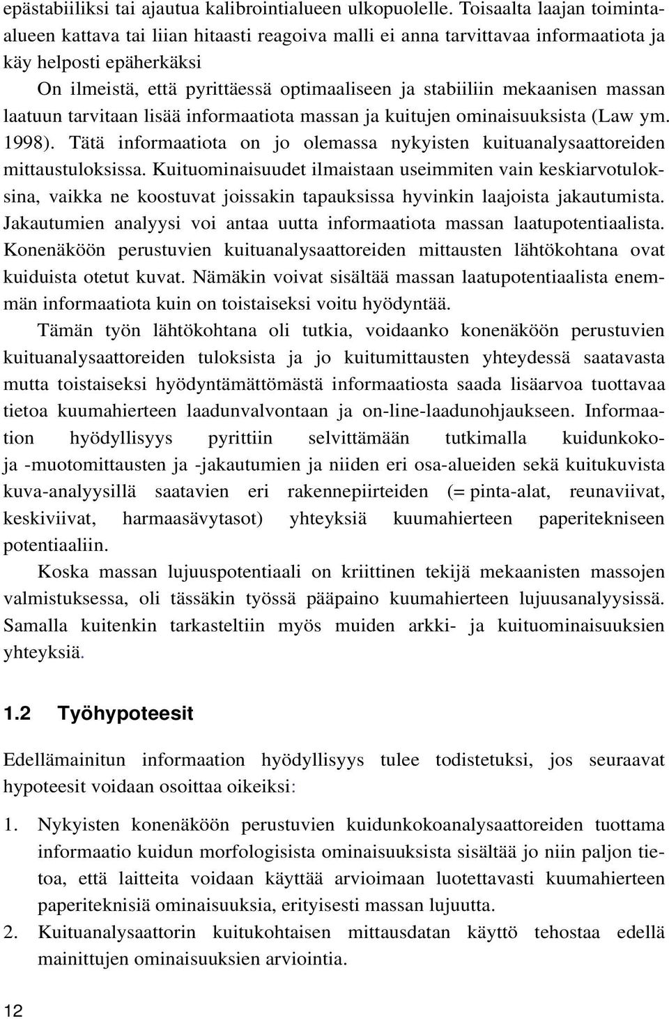mekaanisen massan laatuun tarvitaan lisää informaatiota massan ja kuitujen ominaisuuksista (Law ym. 1998). Tätä informaatiota on jo olemassa nykyisten kuituanalysaattoreiden mittaustuloksissa.