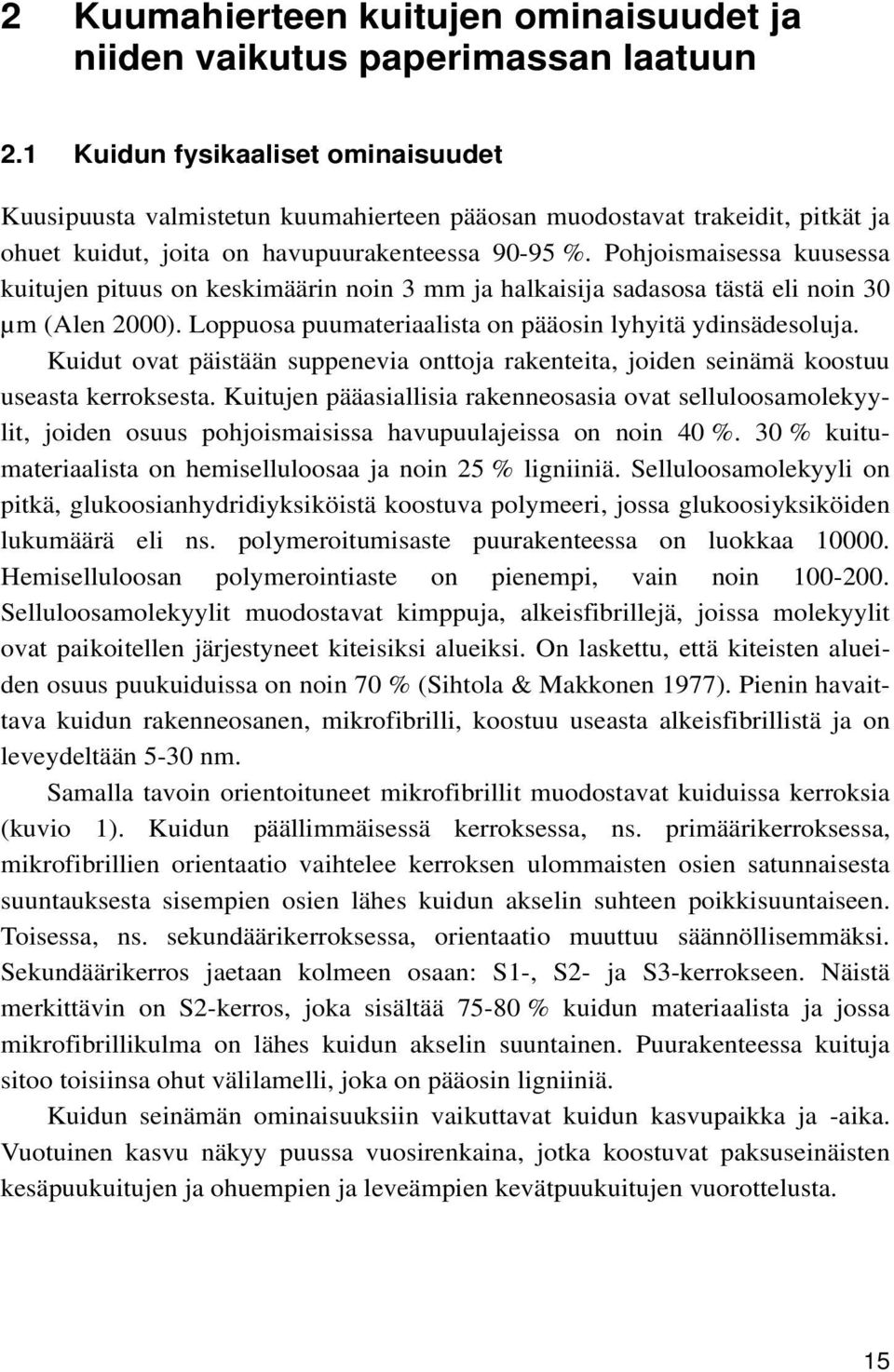 Pohjoismaisessa kuusessa kuitujen pituus on keskimäärin noin 3 mm ja halkaisija sadasosa tästä eli noin 30 µm (Alen 2000). Loppuosa puumateriaalista on pääosin lyhyitä ydinsädesoluja.