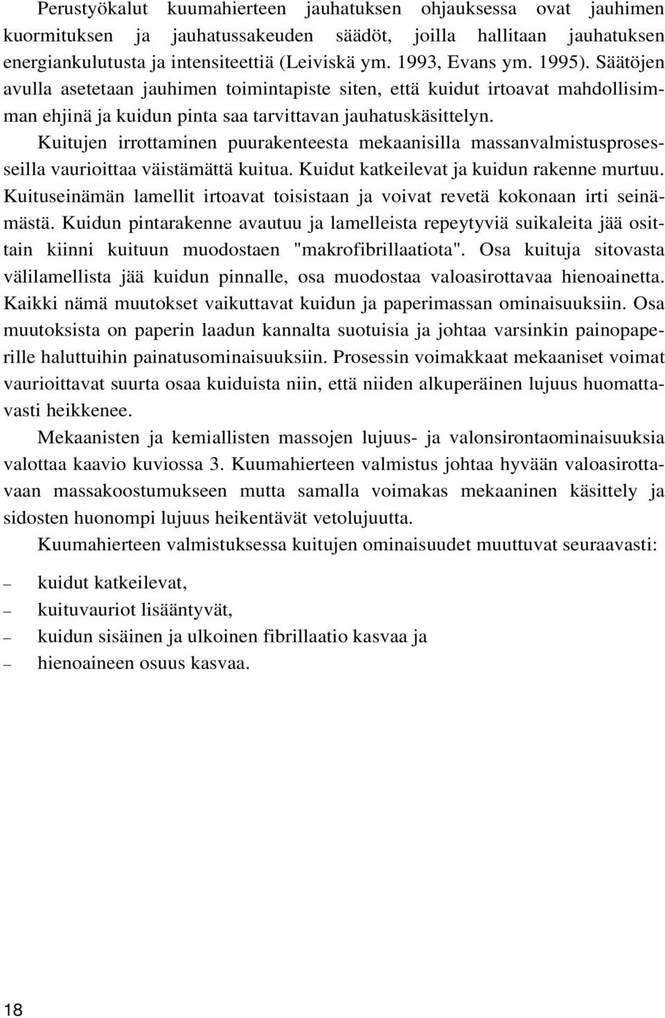 Kuitujen irrottaminen puurakenteesta mekaanisilla massanvalmistusprosesseilla vaurioittaa väistämättä kuitua. Kuidut katkeilevat ja kuidun rakenne murtuu.