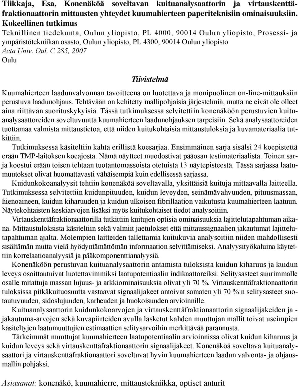 Tehtävään on kehitetty mallipohjaisia järjestelmiä, mutta ne eivät ole olleet aina riittävän suorituskykyisiä.