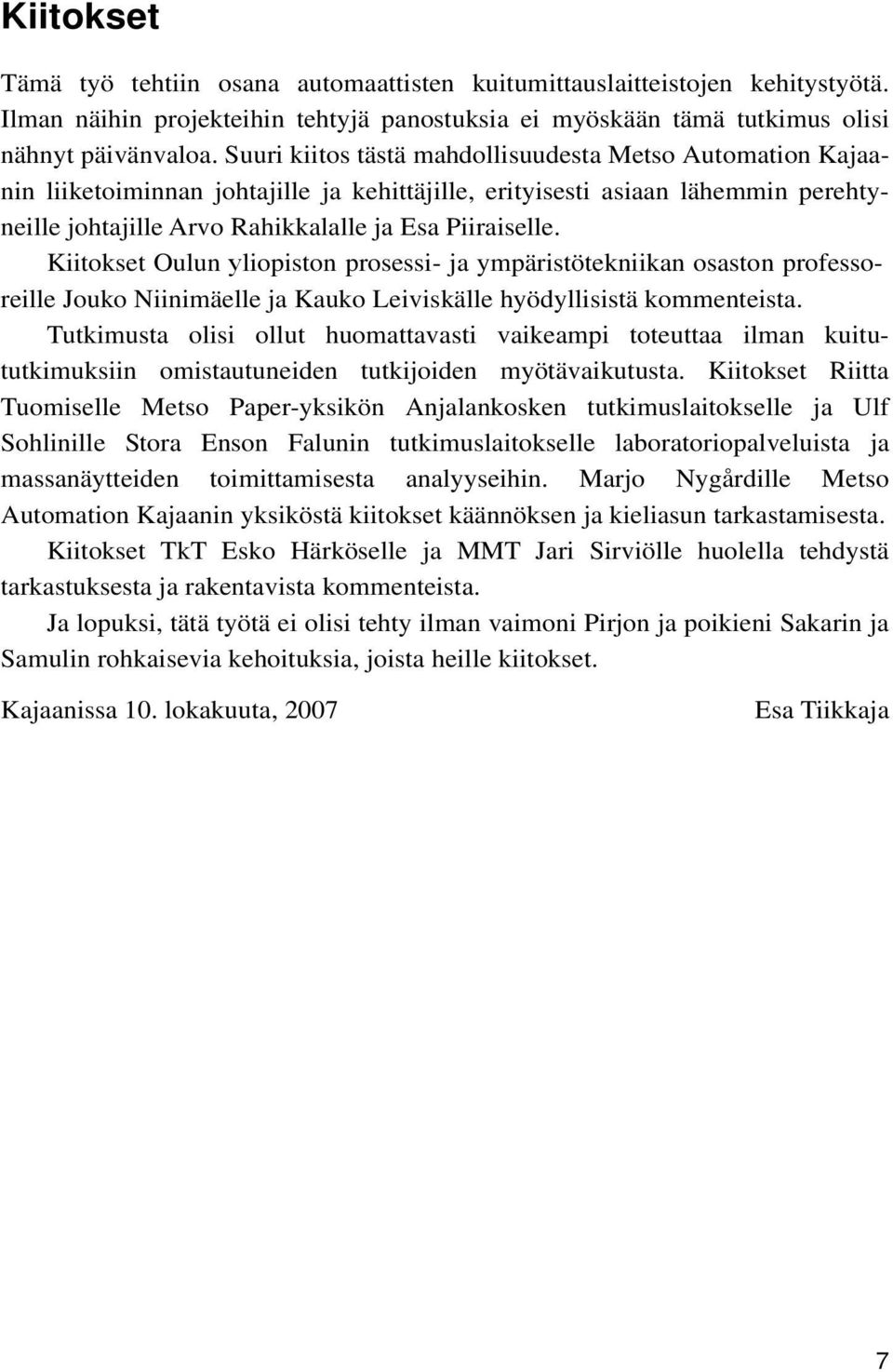 Kiitokset Oulun yliopiston prosessi- ja ympäristötekniikan osaston professoreille Jouko Niinimäelle ja Kauko Leiviskälle hyödyllisistä kommenteista.