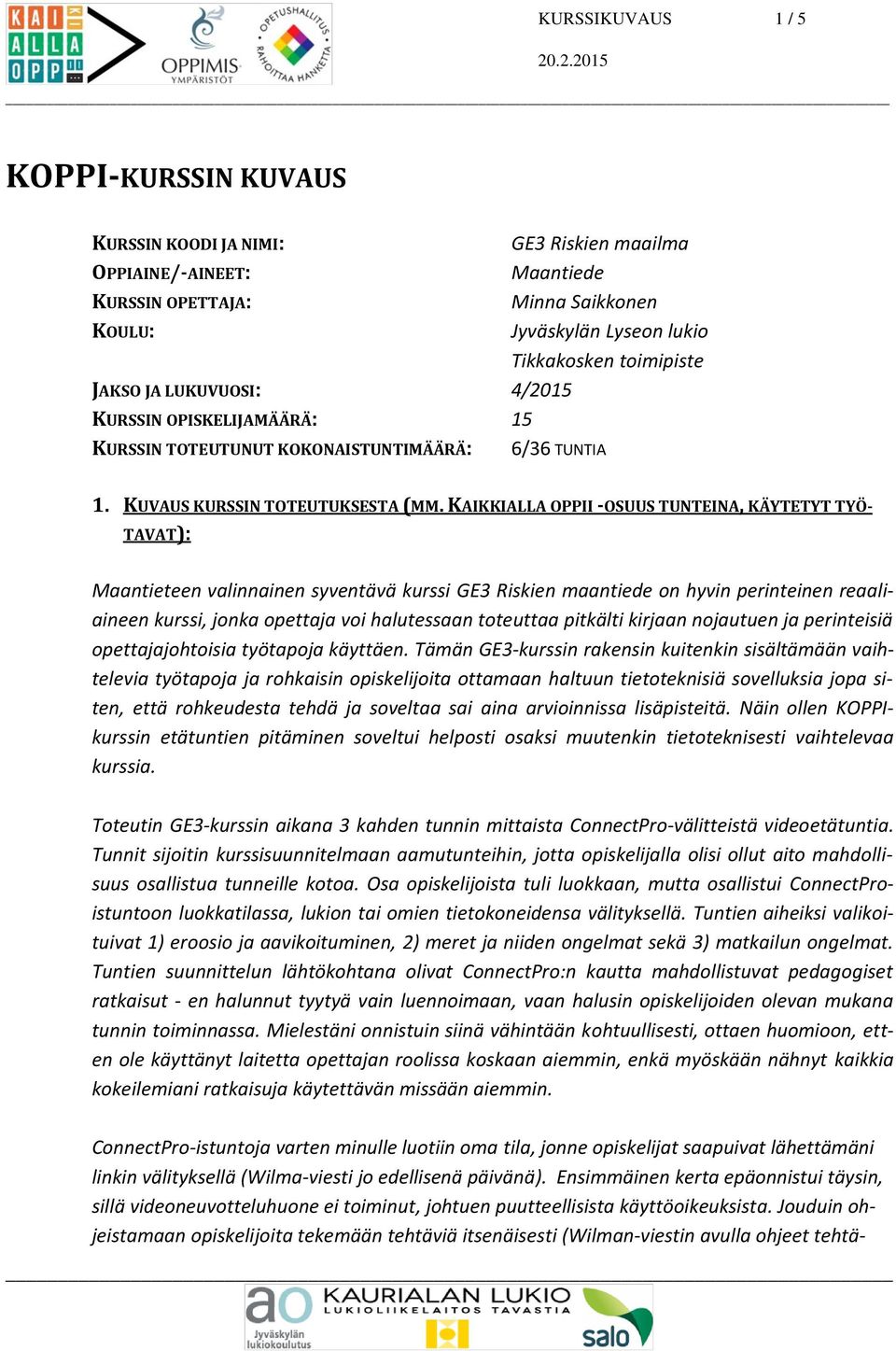 KAIKKIALLA OPPII -OSUUS TUNTEINA, KÄYTETYT TYÖ- TAVAT): Maantieteen valinnainen syventävä kurssi GE3 Riskien maantiede on hyvin perinteinen reaaliaineen kurssi, jonka opettaja voi halutessaan