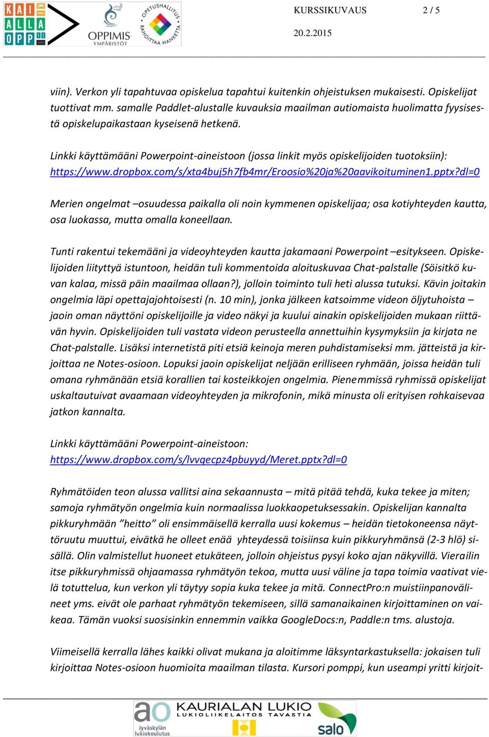 Linkki käyttämääni Powerpoint-aineistoon (jossa linkit myös opiskelijoiden tuotoksiin): https://www.dropbox.com/s/xta4buj5h7fb4mr/eroosio%20ja%20aavikoituminen1.pptx?