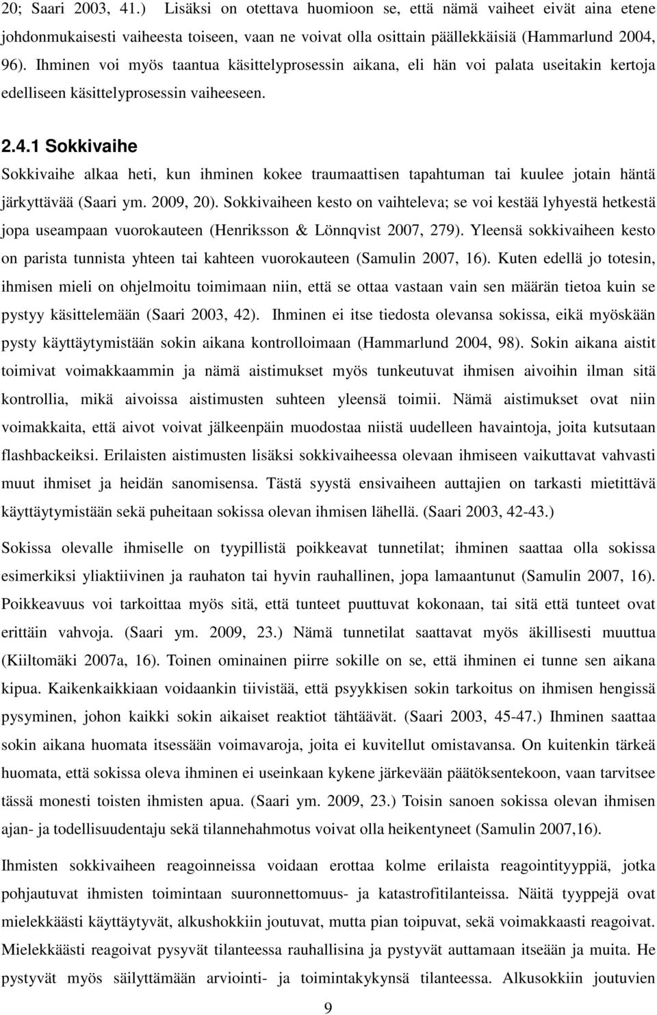 1 Sokkivaihe Sokkivaihe alkaa heti, kun ihminen kokee traumaattisen tapahtuman tai kuulee jotain häntä järkyttävää (Saari ym. 2009, 20).