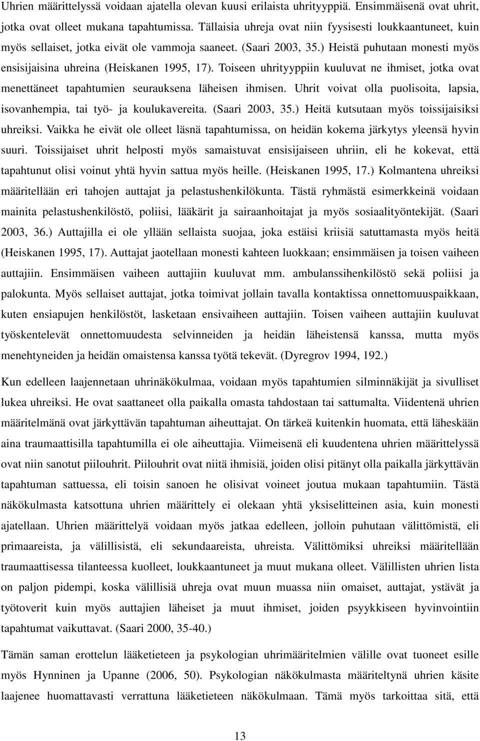 Toiseen uhrityyppiin kuuluvat ne ihmiset, jotka ovat menettäneet tapahtumien seurauksena läheisen ihmisen. Uhrit voivat olla puolisoita, lapsia, isovanhempia, tai työ- ja koulukavereita.