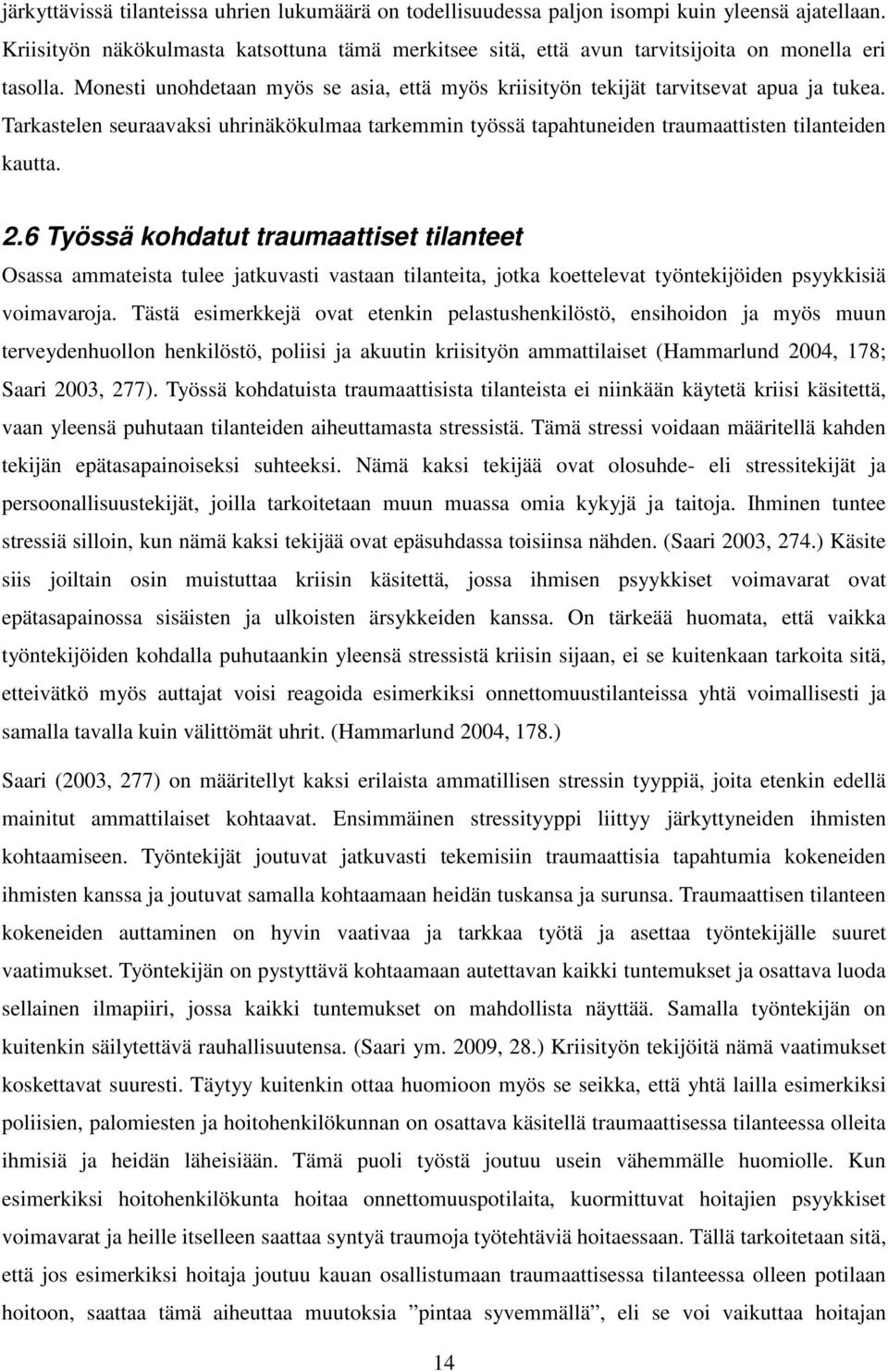 Tarkastelen seuraavaksi uhrinäkökulmaa tarkemmin työssä tapahtuneiden traumaattisten tilanteiden kautta. 2.