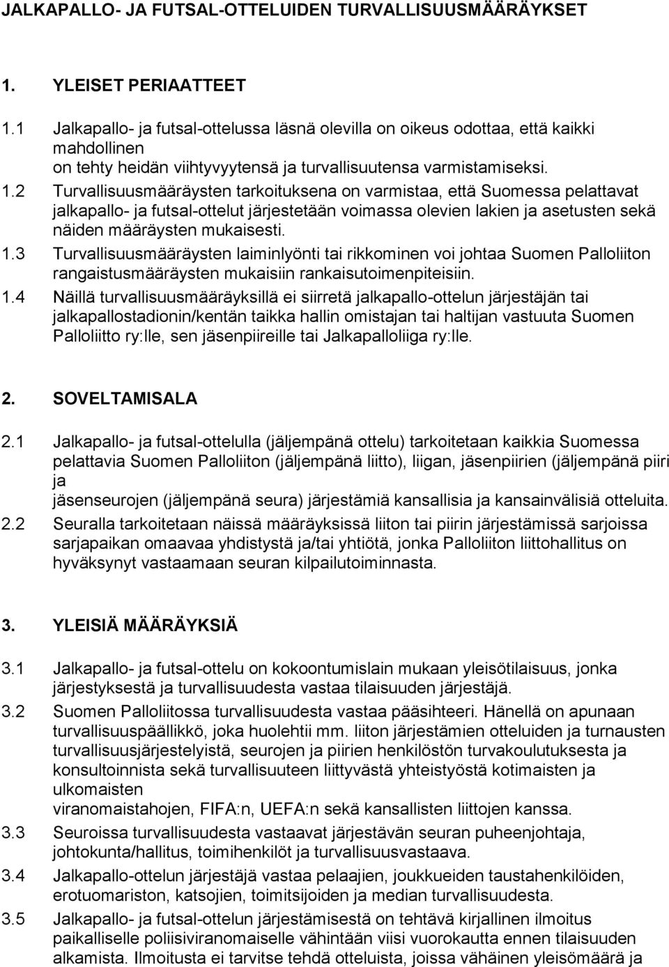 2 Turvallisuusmääräysten tarkoituksena on varmistaa, että Suomessa pelattavat jalkapallo- ja futsal-ottelut järjestetään voimassa olevien lakien ja asetusten sekä näiden määräysten mukaisesti. 1.