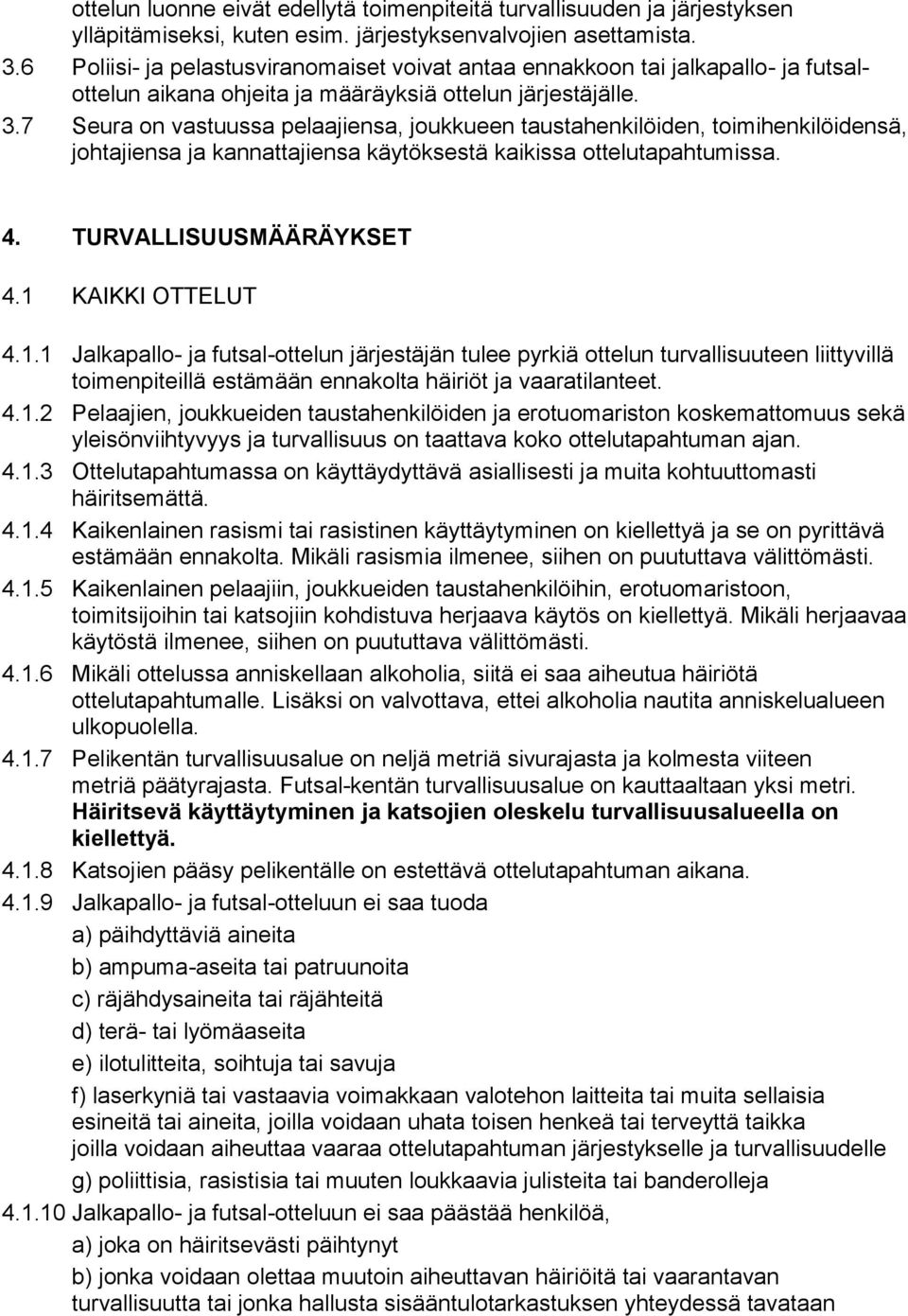 7 Seura on vastuussa pelaajiensa, joukkueen taustahenkilöiden, toimihenkilöidensä, johtajiensa ja kannattajiensa käytöksestä kaikissa ottelutapahtumissa. 4. TURVALLISUUSMÄÄRÄYKSET 4.