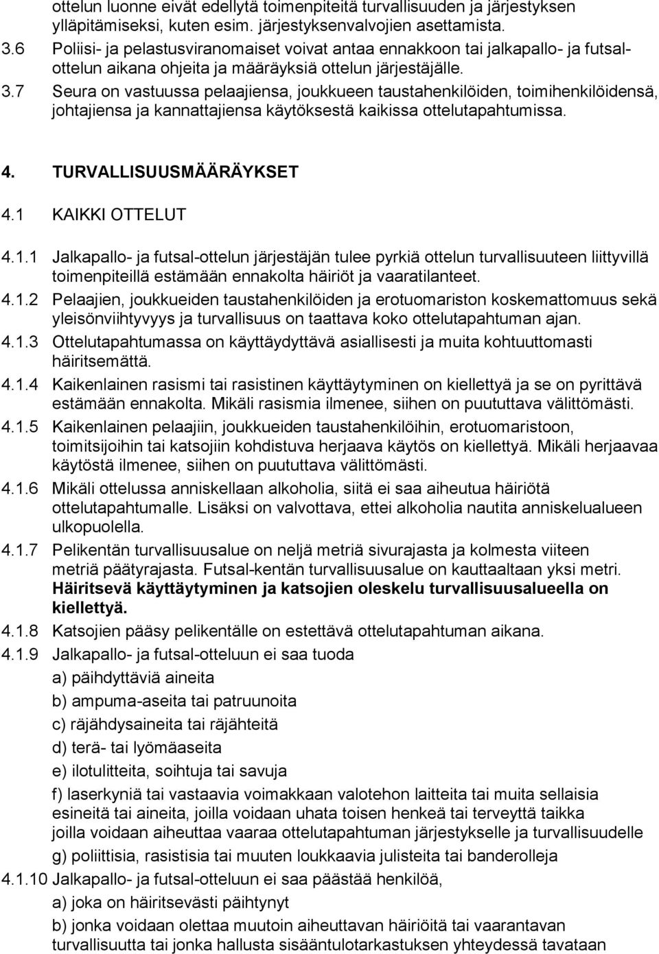 7 Seura on vastuussa pelaajiensa, joukkueen taustahenkilöiden, toimihenkilöidensä, johtajiensa ja kannattajiensa käytöksestä kaikissa ottelutapahtumissa. 4. TURVALLISUUSMÄÄRÄYKSET 4.