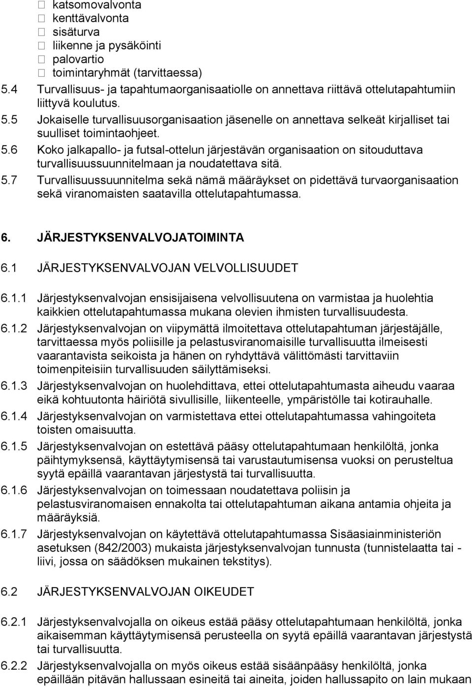 5 Jokaiselle turvallisuusorganisaation jäsenelle on annettava selkeät kirjalliset tai suulliset toimintaohjeet. 5.