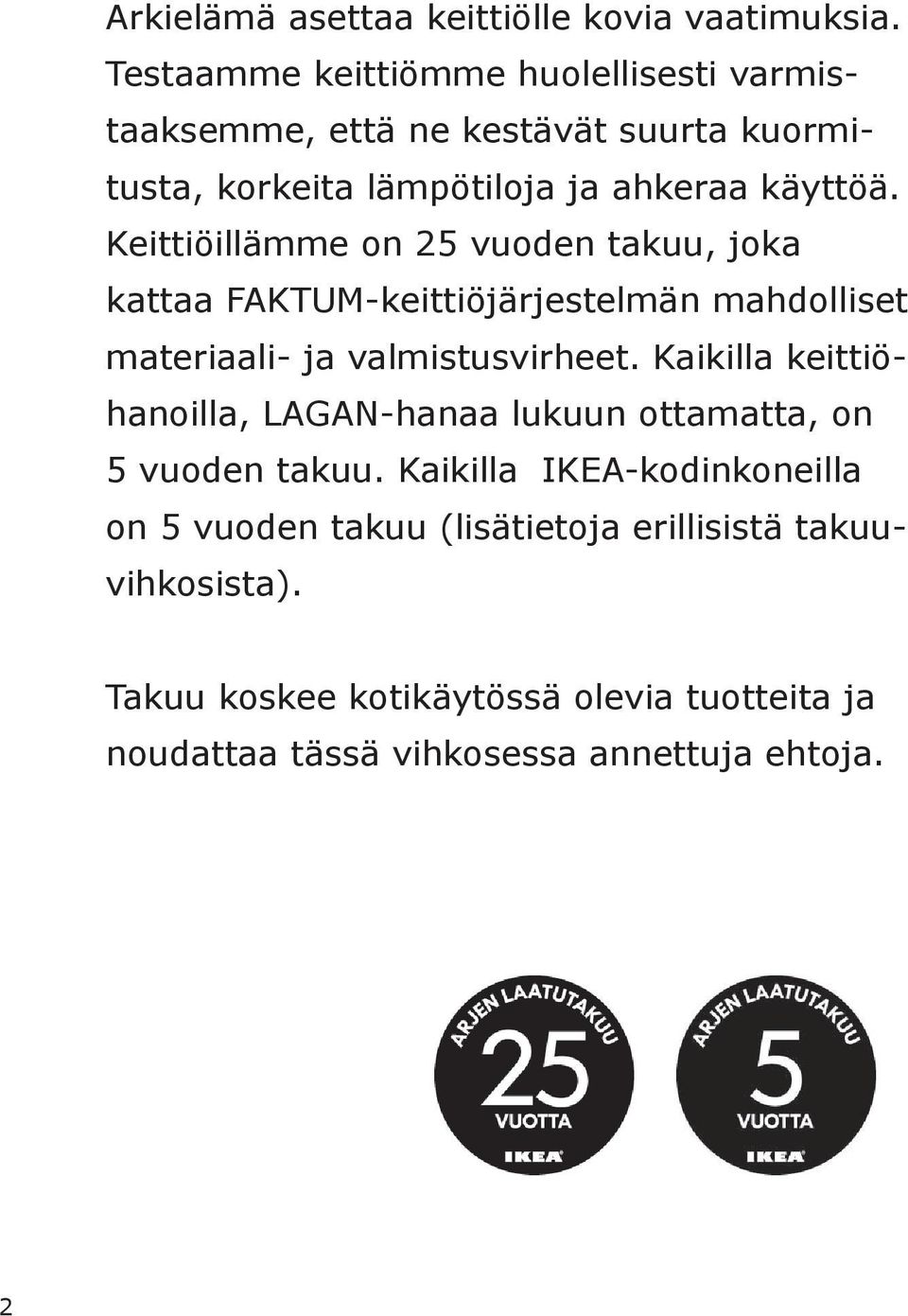 Keittiöillämme on 25 vuoden takuu, joka kattaa FAKTUM-keittiöjärjestelmän mahdolliset materiaali- ja valmistusvirheet.