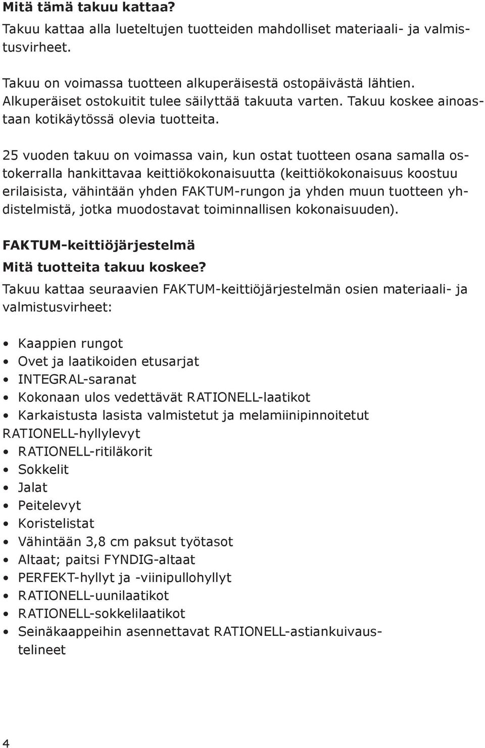 25 vuoden takuu on voimassa vain, kun ostat tuotteen osana samalla ostokerralla hankittavaa keittiökokonaisuutta (keittiökokonaisuus koostuu erilaisista, vähintään yhden FAKTUM-rungon ja yhden muun