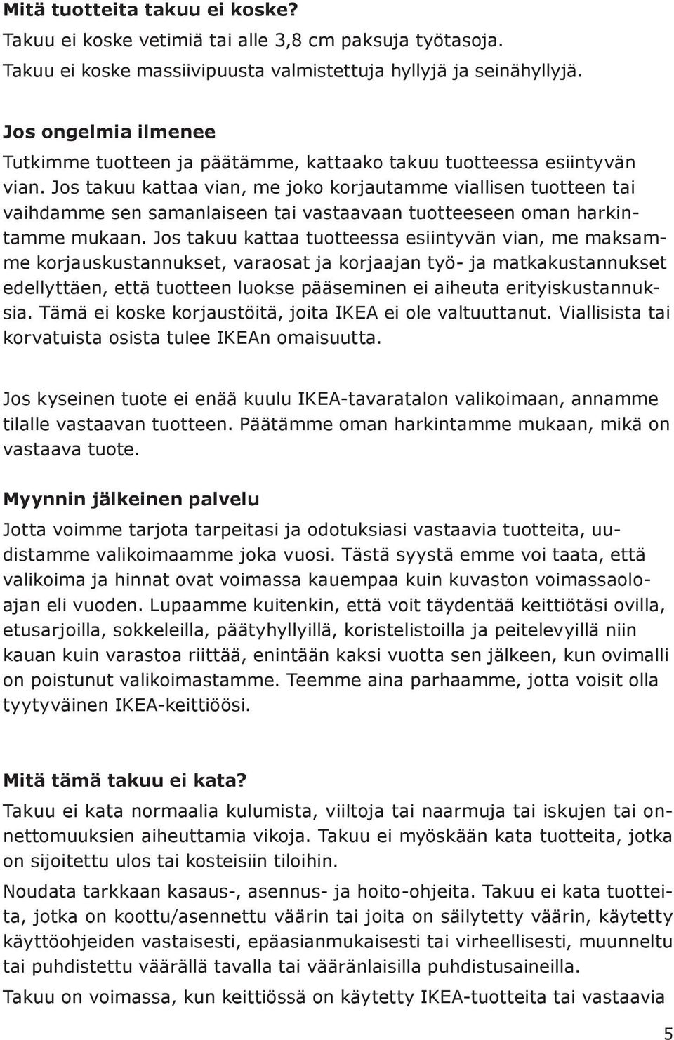 Jos takuu kattaa vian, me joko korjautamme viallisen tuotteen tai vaihdamme sen samanlaiseen tai vastaavaan tuotteeseen oman harkintamme mukaan.