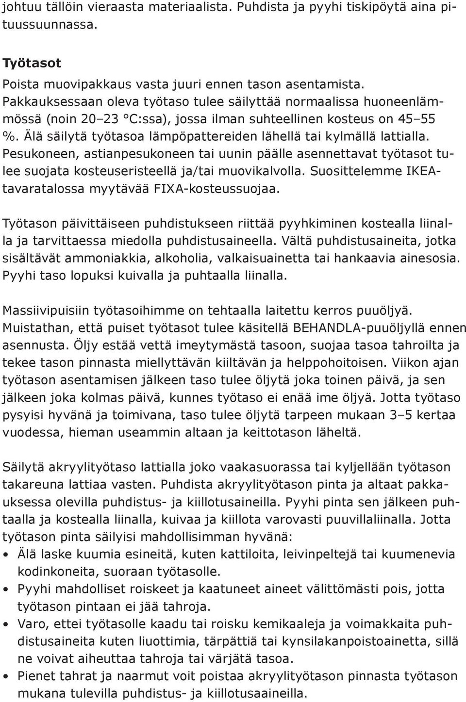 Älä säilytä työtasoa lämpöpattereiden lähellä tai kylmällä lattialla. Pesukoneen, astianpesukoneen tai uunin päälle asennettavat työtasot tulee suojata kosteuseristeellä ja/tai muovikalvolla.